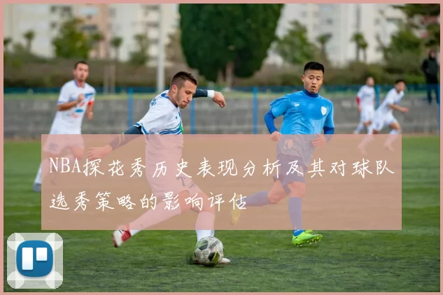 NBA探花秀历史表现分析及其对球队选秀策略的影响评估