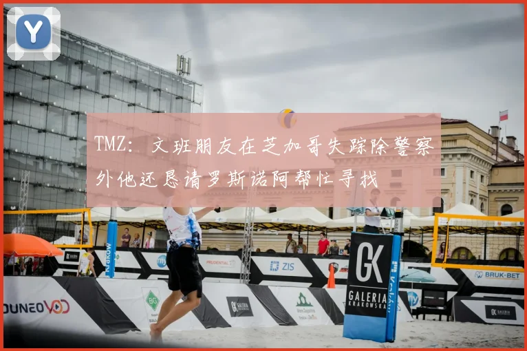 TMZ:文班朋友在芝加哥失踪除警察外他还恳请罗斯诺阿帮忙寻找