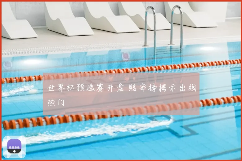 世界杯预选赛开盘 赔率榜揭示出线热门