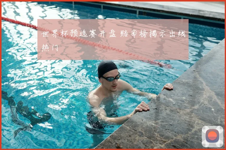 世界杯预选赛开盘 赔率榜揭示出线热门