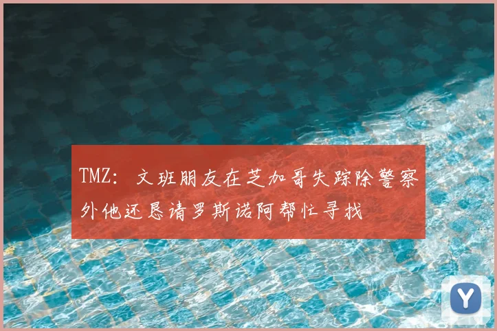 TMZ：文班朋友在芝加哥失踪除警察外他还恳请罗斯诺阿帮忙寻找