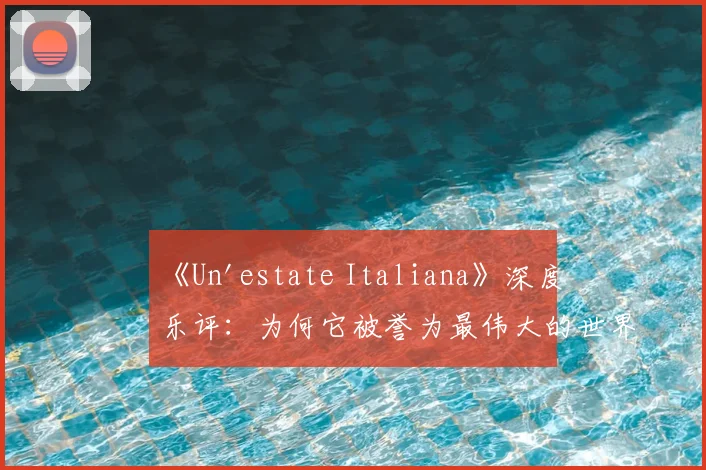《Un'estate Italiana》深度乐评：为何它被誉为最伟大的世界杯歌曲？
