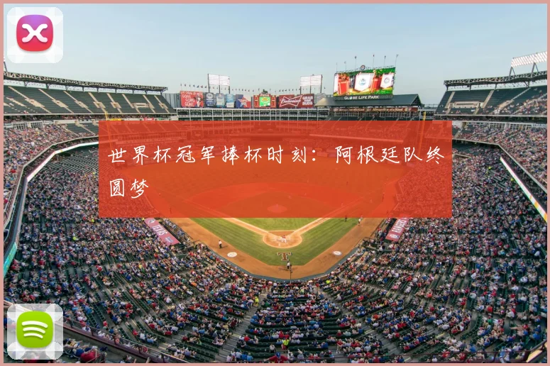 世界杯冠军捧杯时刻：阿根廷队终圆梦