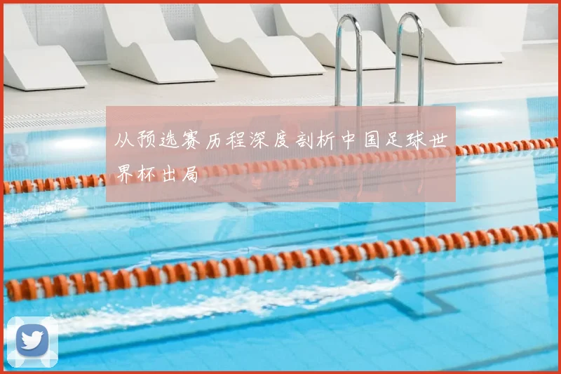 从预选赛历程深度剖析中国足球世界杯出局