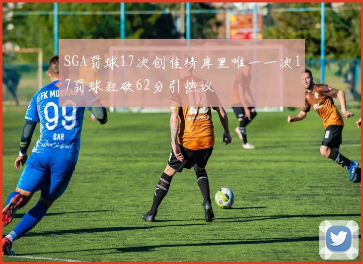 SGA罚球17次创佳绩库里唯一一次17罚球狂砍62分引热议